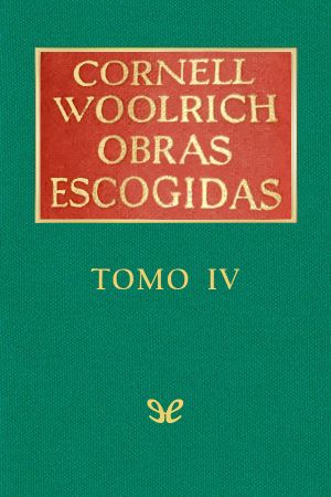 [Obras escogidas de Cornell Woolrich 04] • Obras Escogidas IV